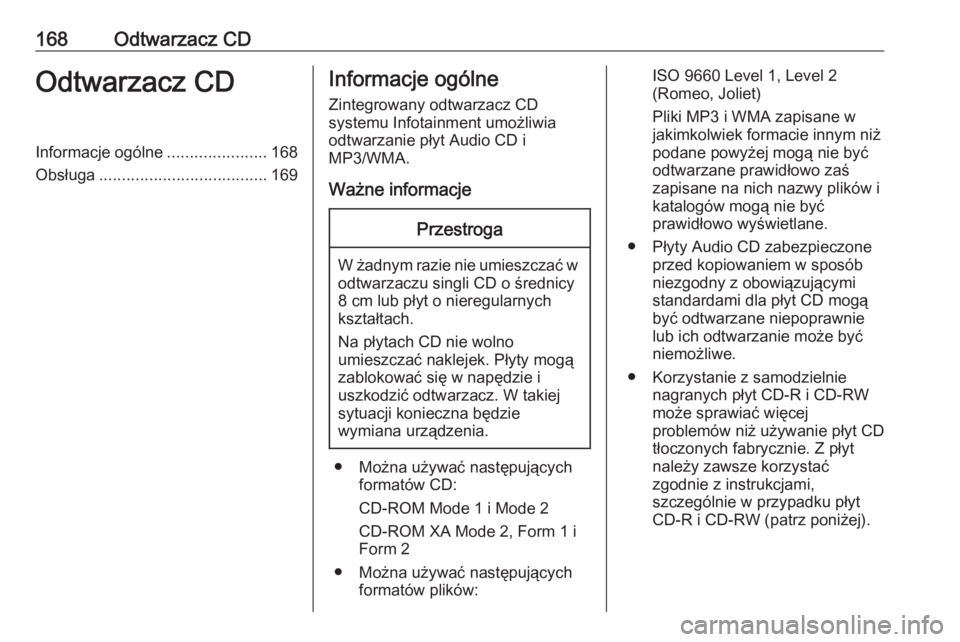 OPEL MERIVA 2016  Instrukcja obsługi systemu audio-nawigacyjnego (in Polish) 168Odtwarzacz CDOdtwarzacz CDInformacje ogólne......................168
Obsługa ..................................... 169Informacje ogólne
Zintegrowany odtwarzacz CD
systemu Infotainment umożliwia