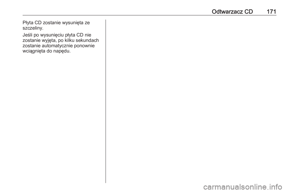 OPEL MERIVA 2016  Instrukcja obsługi systemu audio-nawigacyjnego (in Polish) Odtwarzacz CD171Płyta CD zostanie wysunięta ze
szczeliny.
Jeśli po wysunięciu płyta CD nie
zostanie wyjęta, po kilku sekundach
zostanie automatycznie ponownie
wciągnięta do napędu. 