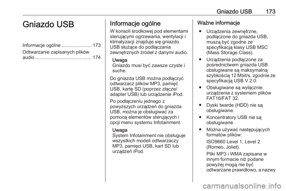 OPEL MERIVA 2016  Instrukcja obsługi systemu audio-nawigacyjnego (in Polish) Gniazdo USB173Gniazdo USBInformacje ogólne......................173
Odtwarzanie zapisanych plików audio .......................................... 174Informacje ogólne
W konsoli środkowej pod elem