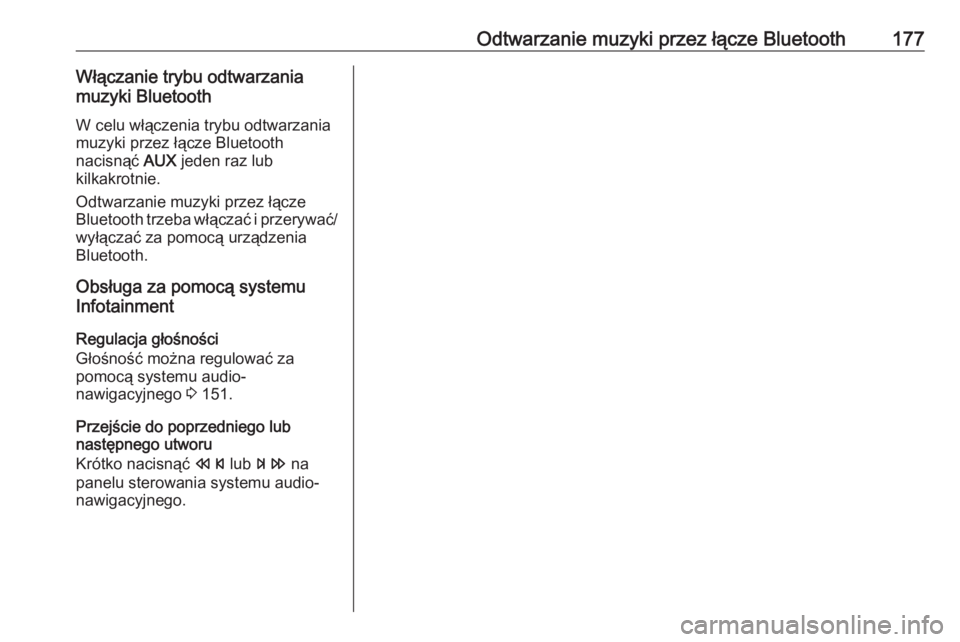 OPEL MERIVA 2016  Instrukcja obsługi systemu audio-nawigacyjnego (in Polish) Odtwarzanie muzyki przez łącze Bluetooth177Włączanie trybu odtwarzania
muzyki Bluetooth
W celu włączenia trybu odtwarzania
muzyki przez łącze Bluetooth
nacisnąć  AUX jeden raz lub
kilkakrotn