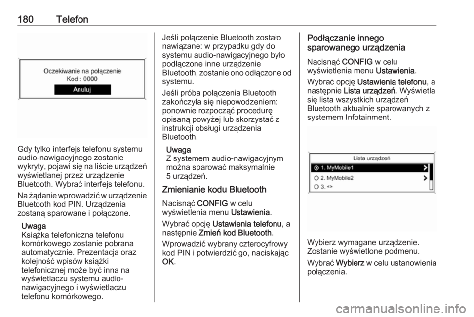 OPEL MERIVA 2016  Instrukcja obsługi systemu audio-nawigacyjnego (in Polish) 180Telefon
Gdy tylko interfejs telefonu systemu
audio-nawigacyjnego zostanie
wykryty, pojawi się na liście urządzeń
wyświetlanej przez urządzenie
Bluetooth. Wybrać interfejs telefonu.
Na żąda
