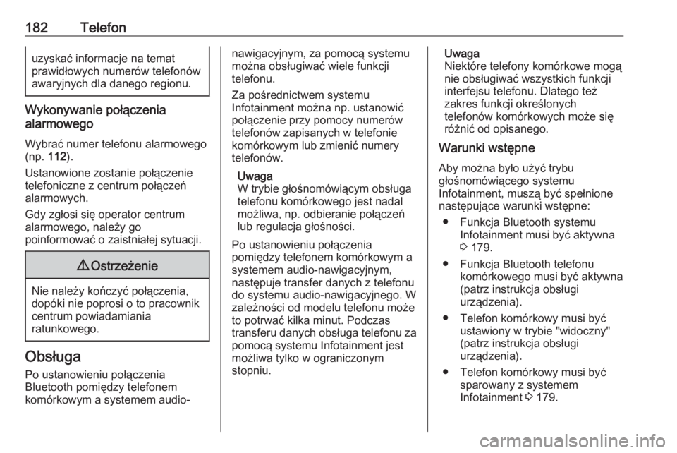 OPEL MERIVA 2016  Instrukcja obsługi systemu audio-nawigacyjnego (in Polish) 182Telefonuzyskać informacje na temat
prawidłowych numerów telefonów
awaryjnych dla danego regionu.
Wykonywanie połączenia
alarmowego
Wybrać numer telefonu alarmowego
(np.  112).
Ustanowione zo