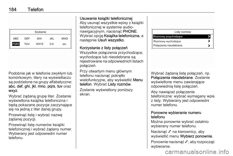 OPEL MERIVA 2016  Instrukcja obsługi systemu audio-nawigacyjnego (in Polish) 184Telefon
Podobnie jak w telefonie zwykłym lub
komórkowym, litery na wyświetlaczu
są podzielone na grupy alfabetyczne: abc , def , ghi , jkl , mno , pqrs , tuv  oraz
wxyz .
Wybrać żądaną grup