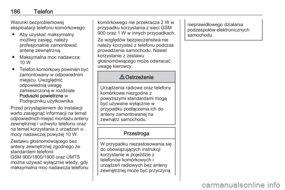 OPEL MERIVA 2016  Instrukcja obsługi systemu audio-nawigacyjnego (in Polish) 186TelefonWarunki bezproblemowej
eksploatacji telefonu komórkowego:
● Aby uzyskać maksymalny możliwy zasięg, należy
profesjonalnie zamontować
antenę zewnętrzną.
● Maksymalna moc nadawcza: