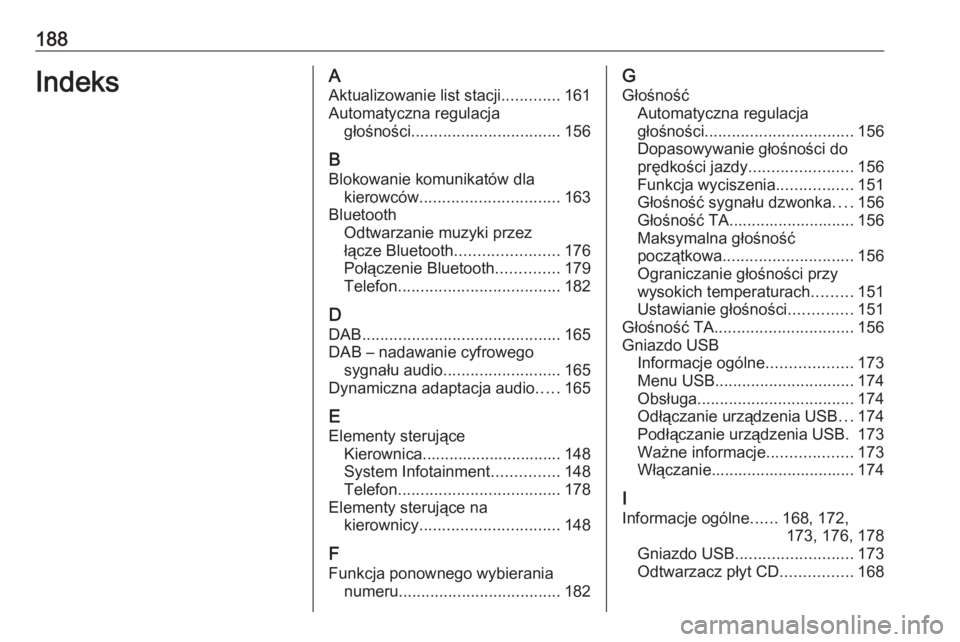 OPEL MERIVA 2016  Instrukcja obsługi systemu audio-nawigacyjnego (in Polish) 188IndeksAAktualizowanie list stacji .............161
Automatyczna regulacja głośności ................................. 156
B
Blokowanie komunikatów dla kierowców ...............................