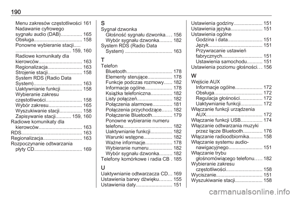 OPEL MERIVA 2016 Instrukcja obsługi systemu audio-nawigacyjnego (in Polish) 190Menu zakresów częstotliwości 161
Nadawanie cyfrowego
sygnału audio (DAB) ...............165
Obsługa ................................... 158
Ponowne wybieranie stacji.....
..................... OPEL MERIVA 2016 Instrukcja obsługi systemu audio-nawigacyjnego (in Polish) 190Menu zakresów częstotliwości 161
Nadawanie cyfrowego
sygnału audio (DAB) ...............165
Obsługa ................................... 158
Ponowne wybieranie stacji.....
.....................