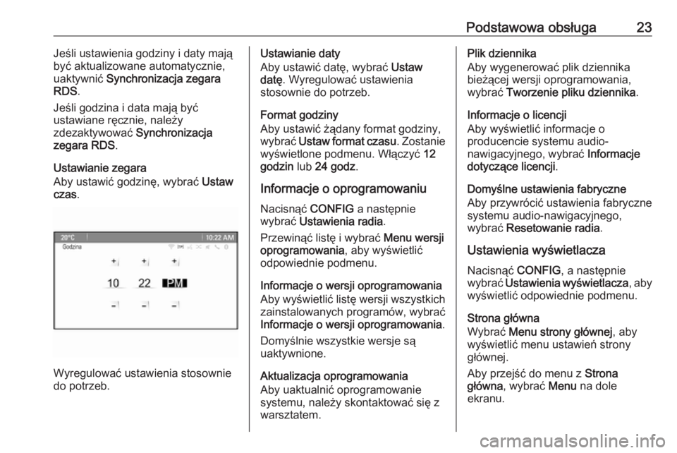 OPEL MERIVA 2016  Instrukcja obsługi systemu audio-nawigacyjnego (in Polish) Podstawowa obsługa23Jeśli ustawienia godziny i daty mają
być aktualizowane automatycznie, uaktywnić  Synchronizacja zegara
RDS .
Jeśli godzina i data mają być
ustawiane ręcznie, należy
zdeza