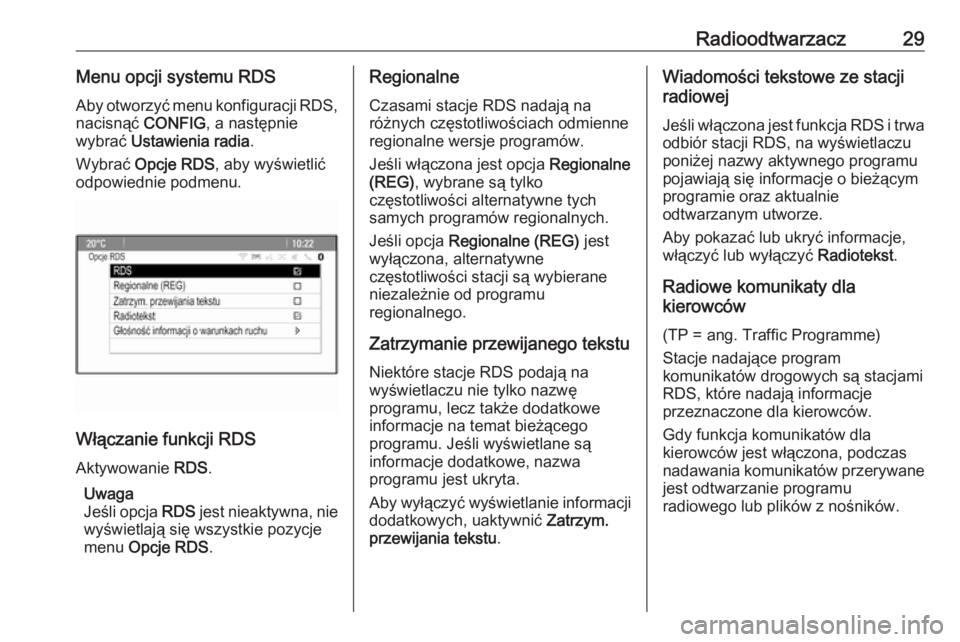 OPEL MERIVA 2016  Instrukcja obsługi systemu audio-nawigacyjnego (in Polish) Radioodtwarzacz29Menu opcji systemu RDSAby otworzyć menu konfiguracji RDS, nacisnąć  CONFIG, a następnie
wybrać  Ustawienia radia .
Wybrać  Opcje RDS , aby wyświetlić
odpowiednie podmenu.
Wł�