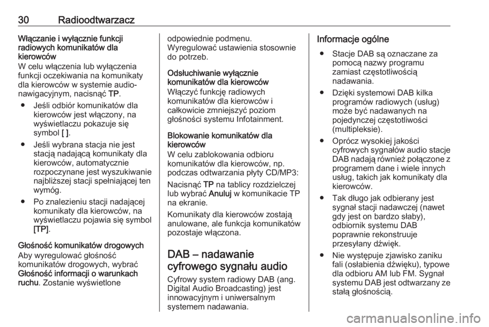 OPEL MERIVA 2016  Instrukcja obsługi systemu audio-nawigacyjnego (in Polish) 30RadioodtwarzaczWłączanie i wyłącznie funkcji
radiowych komunikatów dla
kierowców
W celu włączenia lub wyłączenia
funkcji oczekiwania na komunikaty
dla kierowców w systemie audio-
nawigacy