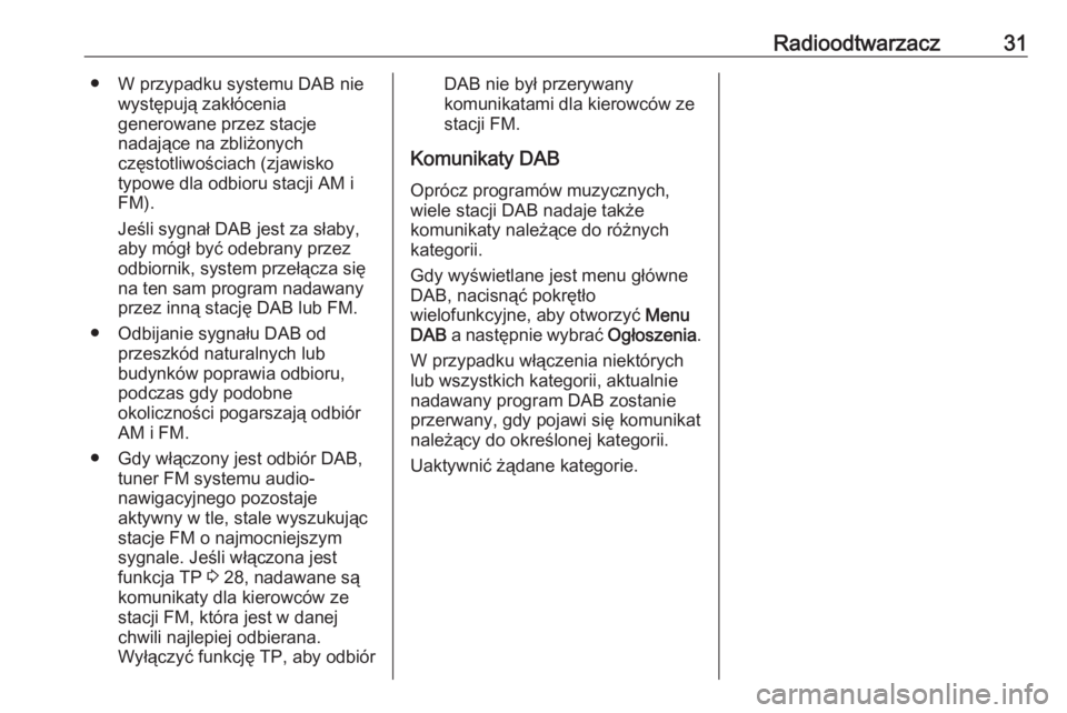 OPEL MERIVA 2016  Instrukcja obsługi systemu audio-nawigacyjnego (in Polish) Radioodtwarzacz31● W przypadku systemu DAB niewystępują zakłócenia
generowane przez stacje
nadające na zbliżonych
częstotliwościach (zjawisko
typowe dla odbioru stacji AM i
FM).
Jeśli sygna