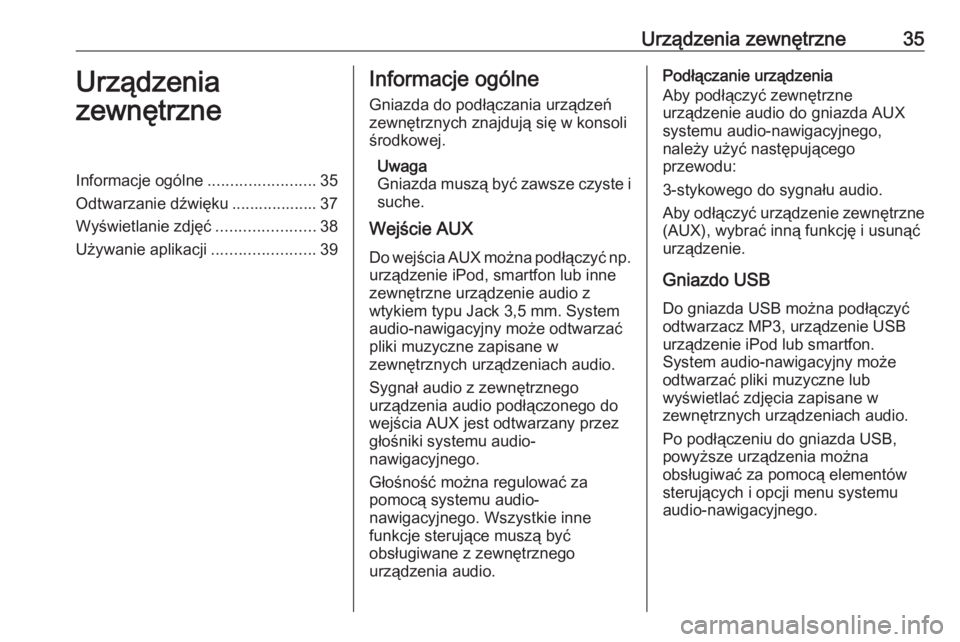 OPEL MERIVA 2016  Instrukcja obsługi systemu audio-nawigacyjnego (in Polish) Urządzenia zewnętrzne35Urządzenia
zewnętrzneInformacje ogólne ........................35
Odtwarzanie dźwięku ................... 37
Wyświetlanie zdjęć ......................38
Używanie apli