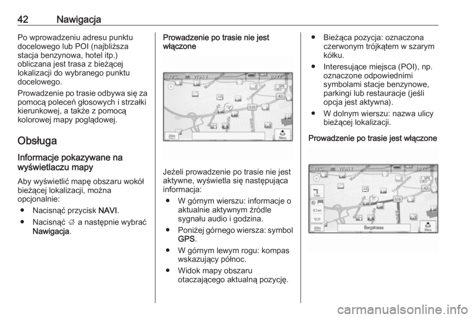 OPEL MERIVA 2016  Instrukcja obsługi systemu audio-nawigacyjnego (in Polish) 42NawigacjaPo wprowadzeniu adresu punktu
docelowego lub POI (najbliższa
stacja benzynowa, hotel itp.)
obliczana jest trasa z bieżącej
lokalizacji do wybranego punktu
docelowego.
Prowadzenie po tras