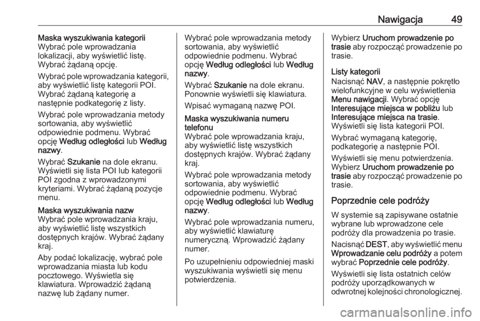 OPEL MERIVA 2016  Instrukcja obsługi systemu audio-nawigacyjnego (in Polish) Nawigacja49Maska wyszukiwania kategorii
Wybrać pole wprowadzania
lokalizacji, aby wyświetlić listę.
Wybrać żądaną opcję.
Wybrać pole wprowadzania kategorii,
aby wyświetlić listę kategorii