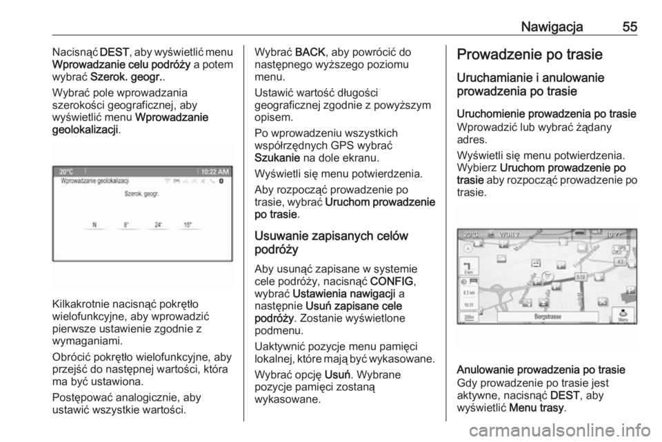 OPEL MERIVA 2016  Instrukcja obsługi systemu audio-nawigacyjnego (in Polish) Nawigacja55Nacisnąć DEST, aby wyświetlić menu
Wprowadzanie celu podróży  a potem
wybrać  Szerok. geogr. .
Wybrać pole wprowadzania
szerokości geograficznej, aby
wyświetlić menu  Wprowadzani