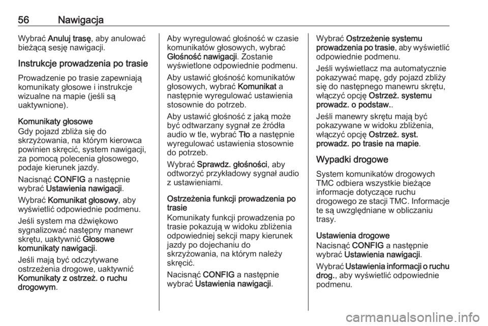 OPEL MERIVA 2016  Instrukcja obsługi systemu audio-nawigacyjnego (in Polish) 56NawigacjaWybrać Anuluj trasę , aby anulować
bieżącą sesję nawigacji.
Instrukcje prowadzenia po trasie
Prowadzenie po trasie zapewniają
komunikaty głosowe i instrukcje
wizualne na mapie (je�