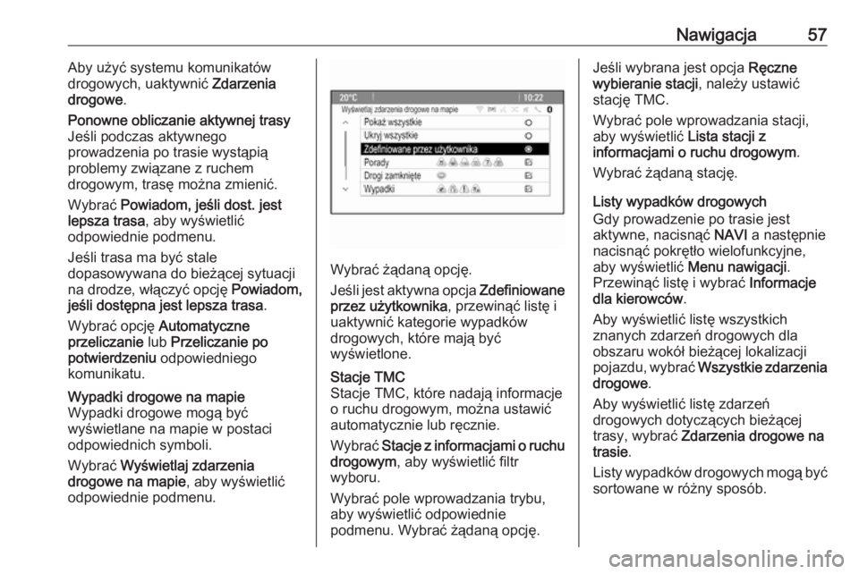 OPEL MERIVA 2016  Instrukcja obsługi systemu audio-nawigacyjnego (in Polish) Nawigacja57Aby użyć systemu komunikatów
drogowych, uaktywnić  Zdarzenia
drogowe .Ponowne obliczanie aktywnej trasy
Jeśli podczas aktywnego
prowadzenia po trasie wystąpią
problemy związane z ru