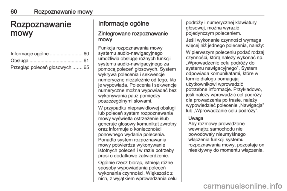 OPEL MERIVA 2016  Instrukcja obsługi systemu audio-nawigacyjnego (in Polish) 60Rozpoznawanie mowyRozpoznawanie
mowyInformacje ogólne ........................60
Obsługa ....................................... 61
Przegląd poleceń głosowych .......65Informacje ogólne
Zinteg