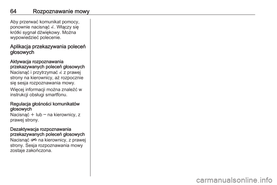 OPEL MERIVA 2016  Instrukcja obsługi systemu audio-nawigacyjnego (in Polish) 64Rozpoznawanie mowyAby przerwać komunikat pomocy,
ponownie nacisnąć  w. Włączy się
krótki sygnał dźwiękowy. Można
wypowiedzieć polecenie.
Aplikacja przekazywania poleceń
głosowych
Aktyw