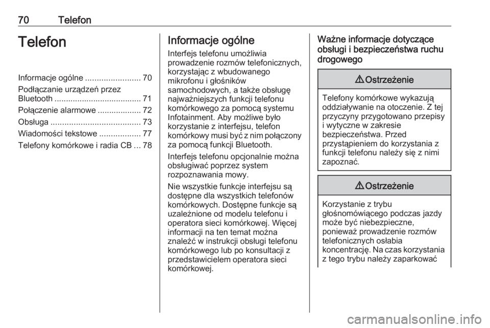 OPEL MERIVA 2016  Instrukcja obsługi systemu audio-nawigacyjnego (in Polish) 70TelefonTelefonInformacje ogólne........................70
Podłączanie urządzeń przez
Bluetooth ...................................... 71
Połączenie alarmowe ................... 72
Obsługa ..