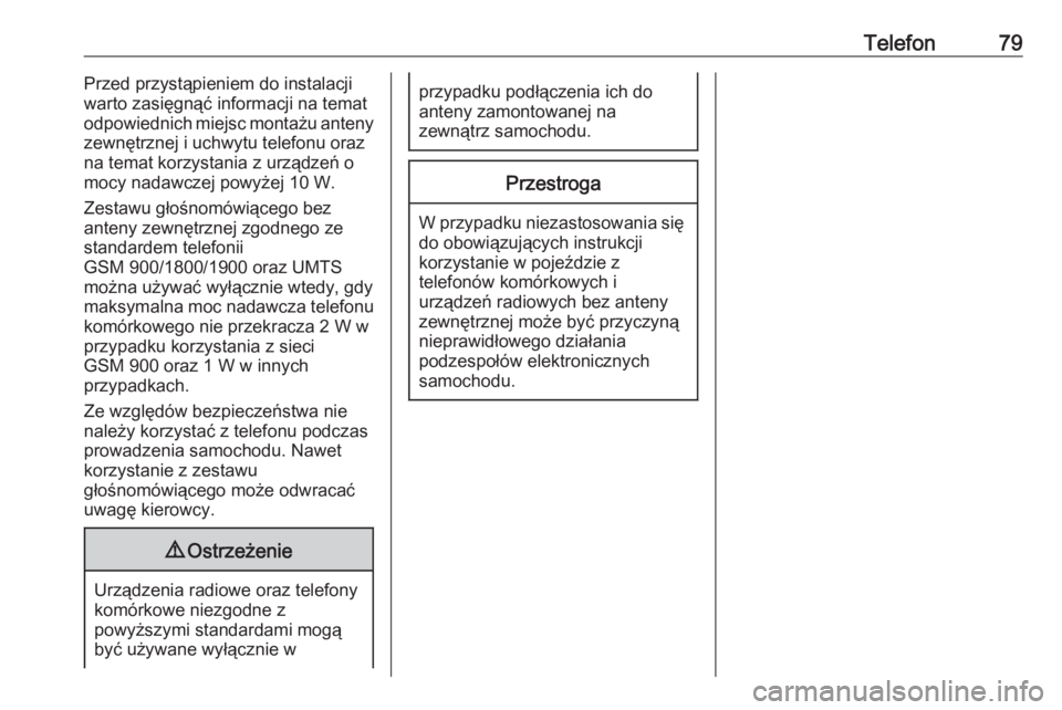 OPEL MERIVA 2016  Instrukcja obsługi systemu audio-nawigacyjnego (in Polish) Telefon79Przed przystąpieniem do instalacji
warto zasięgnąć informacji na temat odpowiednich miejsc montażu anteny
zewnętrznej i uchwytu telefonu oraz
na temat korzystania z urządzeń o
mocy na