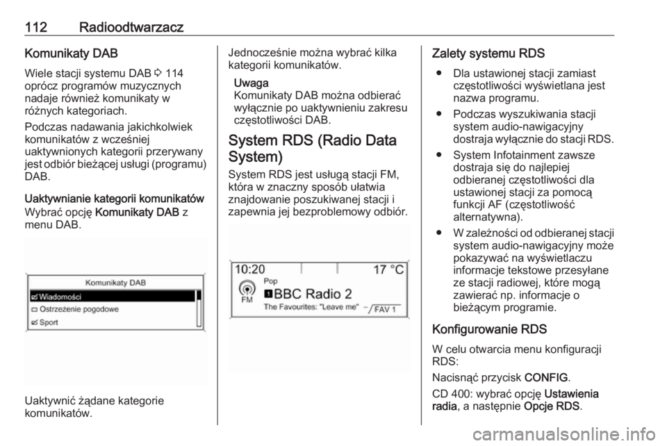 OPEL MERIVA 2016.5  Instrukcja obsługi systemu audio-nawigacyjnego (in Polish) 112RadioodtwarzaczKomunikaty DAB
Wiele stacji systemu DAB  3 114
oprócz programów muzycznych
nadaje również komunikaty w
różnych kategoriach.
Podczas nadawania jakichkolwiek
komunikatów z wcze