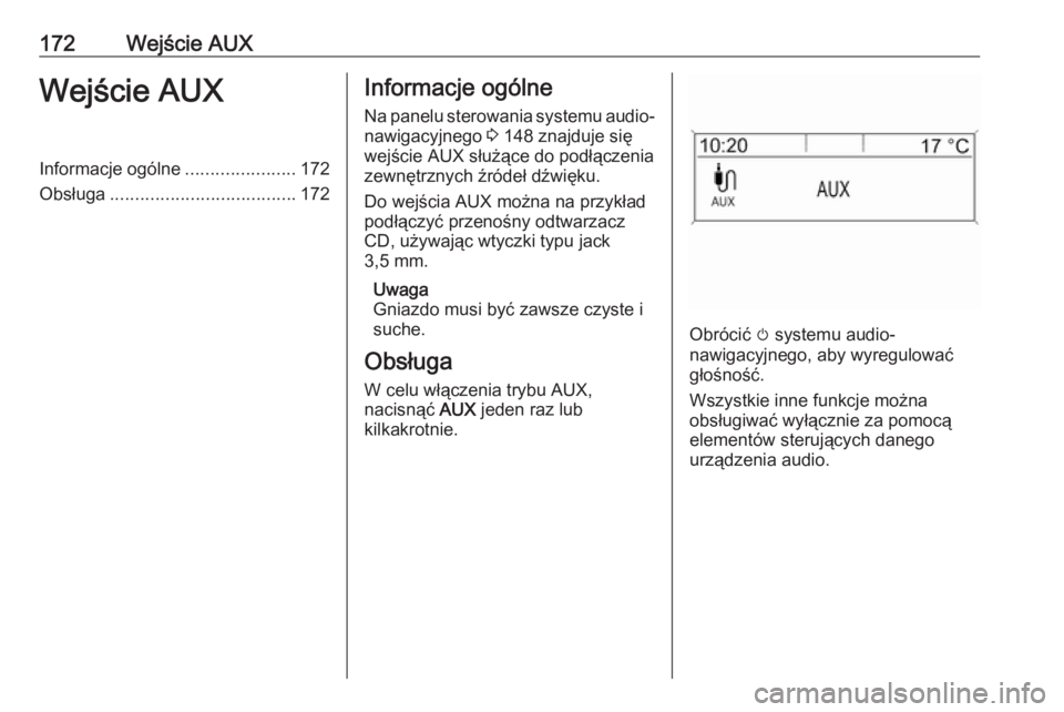 OPEL MERIVA 2016.5  Instrukcja obsługi systemu audio-nawigacyjnego (in Polish) 172Wejście AUXWejście AUXInformacje ogólne......................172
Obsługa ..................................... 172Informacje ogólne
Na panelu sterowania systemu audio-
nawigacyjnego  3 148 zna
