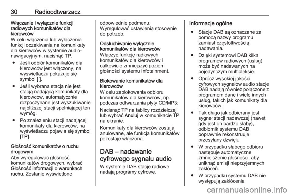 OPEL MERIVA 2016.5  Instrukcja obsługi systemu audio-nawigacyjnego (in Polish) 30RadioodtwarzaczWłączanie i wyłącznie funkcji
radiowych komunikatów dla
kierowców
W celu włączenia lub wyłączenia
funkcji oczekiwania na komunikaty
dla kierowców w systemie audio-
nawigacy
