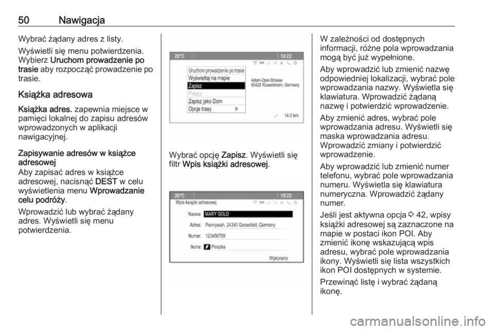 OPEL MERIVA 2016.5  Instrukcja obsługi systemu audio-nawigacyjnego (in Polish) 50NawigacjaWybrać żądany adres z listy.
Wyświetli się menu potwierdzenia.
Wybierz  Uruchom prowadzenie po
trasie  aby rozpocząć prowadzenie po
trasie.
Książka adresowa
Książka adres.  zapew
