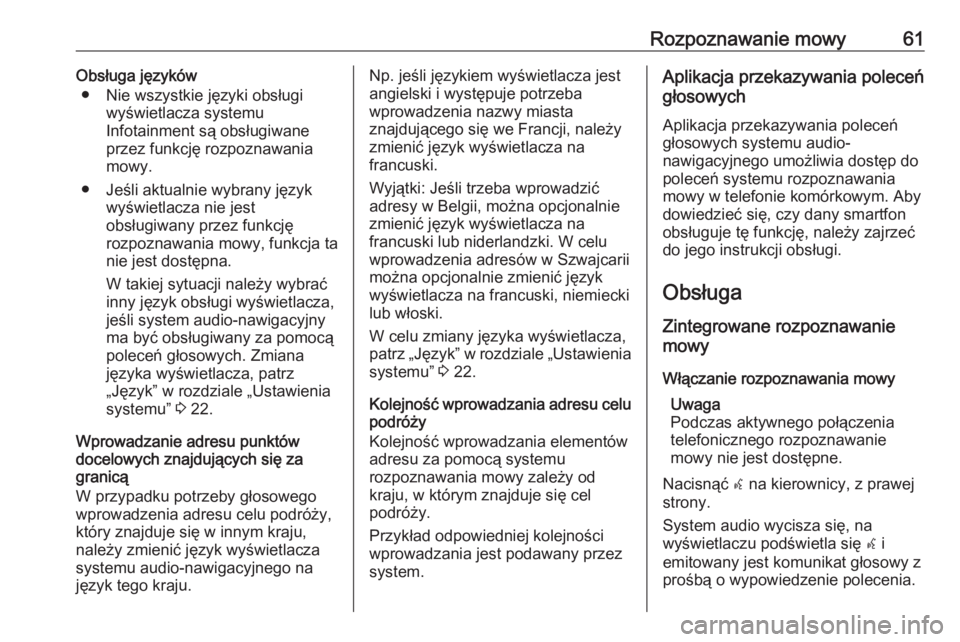 OPEL MERIVA 2016.5  Instrukcja obsługi systemu audio-nawigacyjnego (in Polish) Rozpoznawanie mowy61Obsługa języków● Nie wszystkie języki obsługi wyświetlacza systemu
Infotainment są obsługiwane
przez funkcję rozpoznawania
mowy.
● Jeśli aktualnie wybrany język wyś