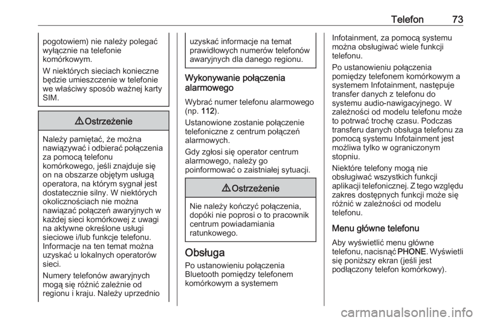 OPEL MERIVA 2016.5  Instrukcja obsługi systemu audio-nawigacyjnego (in Polish) Telefon73pogotowiem) nie należy polegać
wyłącznie na telefonie
komórkowym.
W niektórych sieciach konieczne
będzie umieszczenie w telefonie
we właściwy sposób ważnej karty
SIM.9 Ostrzeżenie
