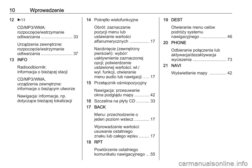 OPEL MERIVA 2016.5  Instrukcja obsługi systemu audio-nawigacyjnego (in Polish) 10Wprowadzenie12r
CD/MP3/WMA:
rozpoczęcie/wstrzymanie
odtwarzania ........................... 33
Urządzenia zewnętrzne:
rozpoczęcie/wstrzymanie
odtwarzania ........................... 37
13 INFO
R