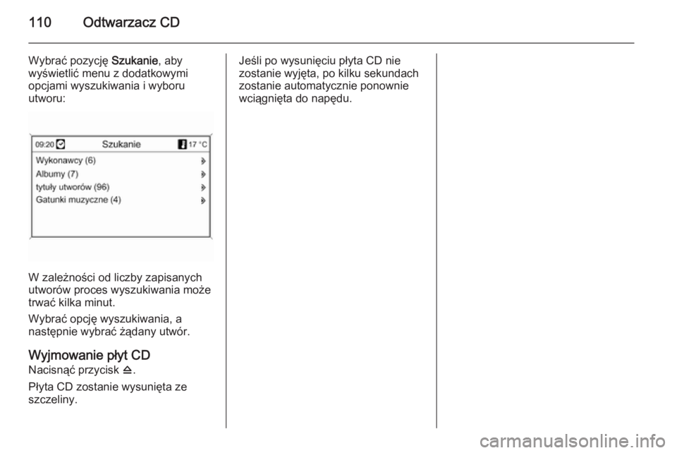 OPEL MOKKA 2014 Instrukcja obsługi systemu audio-nawigacyjnego (in Polish) 110Odtwarzacz CD
Wybrać pozycję Szukanie, aby
wyświetlić menu z dodatkowymi
opcjami wyszukiwania i wyboru
utworu:
W zależności od liczby zapisanych
utworów proces wyszukiwania może trwać kilk OPEL MOKKA 2014 Instrukcja obsługi systemu audio-nawigacyjnego (in Polish) 110Odtwarzacz CD
Wybrać pozycję Szukanie, aby
wyświetlić menu z dodatkowymi
opcjami wyszukiwania i wyboru
utworu:
W zależności od liczby zapisanych
utworów proces wyszukiwania może trwać kilk