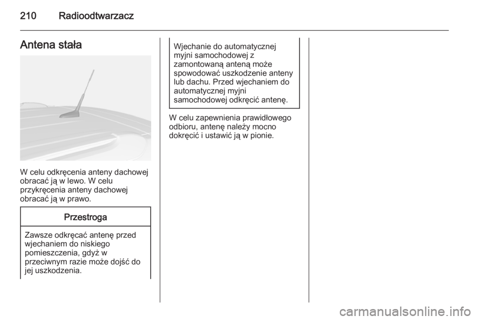 OPEL MOKKA 2014 Instrukcja obsługi systemu audio-nawigacyjnego (in Polish) 210RadioodtwarzaczAntena stała
W celu odkręcenia anteny dachowej
obracać ją w lewo. W celu
przykręcenia anteny dachowej
obracać ją w prawo.
Przestroga
Zawsze odkręcać antenę przed
wjechaniem OPEL MOKKA 2014 Instrukcja obsługi systemu audio-nawigacyjnego (in Polish) 210RadioodtwarzaczAntena stała
W celu odkręcenia anteny dachowej
obracać ją w lewo. W celu
przykręcenia anteny dachowej
obracać ją w prawo.
Przestroga
Zawsze odkręcać antenę przed
wjechaniem