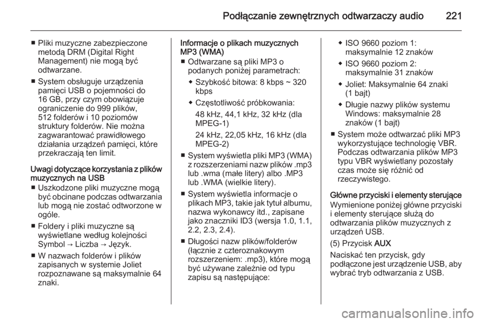 OPEL MOKKA 2014 Instrukcja obsługi systemu audio-nawigacyjnego (in Polish) Podłączanie zewnętrznych odtwarzaczy audio221
■ Pliki muzyczne zabezpieczonemetodą DRM (Digital Right
Management) nie mogą być
odtwarzane.
■ System obsługuje urządzenia pamięci USB o poje OPEL MOKKA 2014 Instrukcja obsługi systemu audio-nawigacyjnego (in Polish) Podłączanie zewnętrznych odtwarzaczy audio221
■ Pliki muzyczne zabezpieczonemetodą DRM (Digital Right
Management) nie mogą być
odtwarzane.
■ System obsługuje urządzenia pamięci USB o poje