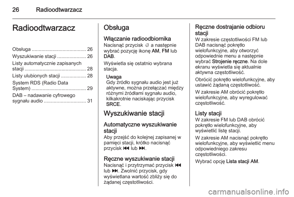 OPEL MOKKA 2014 Instrukcja obsługi systemu audio-nawigacyjnego (in Polish) 26RadioodtwarzaczRadioodtwarzaczObsługa....................................... 26
Wyszukiwanie stacji .....................26
Listy automatycznie zapisanych stacji ................................... OPEL MOKKA 2014 Instrukcja obsługi systemu audio-nawigacyjnego (in Polish) 26RadioodtwarzaczRadioodtwarzaczObsługa....................................... 26
Wyszukiwanie stacji .....................26
Listy automatycznie zapisanych stacji ...................................