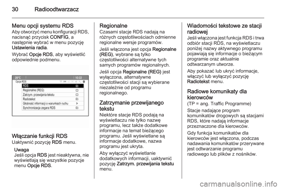OPEL MOKKA 2014 Instrukcja obsługi systemu audio-nawigacyjnego (in Polish) 30Radioodtwarzacz
Menu opcji systemu RDS
Aby otworzyć menu konfiguracji RDS, nacisnąć przycisk CONFIG, a
następnie wybrać w menu pozycję
Ustawienia radia .
Wybrać Opcje RDS , aby wyświetlić OPEL MOKKA 2014 Instrukcja obsługi systemu audio-nawigacyjnego (in Polish) 30Radioodtwarzacz
Menu opcji systemu RDS
Aby otworzyć menu konfiguracji RDS, nacisnąć przycisk CONFIG, a
następnie wybrać w menu pozycję
Ustawienia radia .
Wybrać Opcje RDS , aby wyświetlić