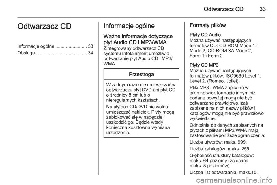 OPEL MOKKA 2014 Instrukcja obsługi systemu audio-nawigacyjnego (in Polish) Odtwarzacz CD33Odtwarzacz CDInformacje ogólne........................33
Obsługa ....................................... 34Informacje ogólne
Ważne informacje dotyczące płyt Audio CD i MP3/WMA
Zin OPEL MOKKA 2014 Instrukcja obsługi systemu audio-nawigacyjnego (in Polish) Odtwarzacz CD33Odtwarzacz CDInformacje ogólne........................33
Obsługa ....................................... 34Informacje ogólne
Ważne informacje dotyczące płyt Audio CD i MP3/WMA
Zin