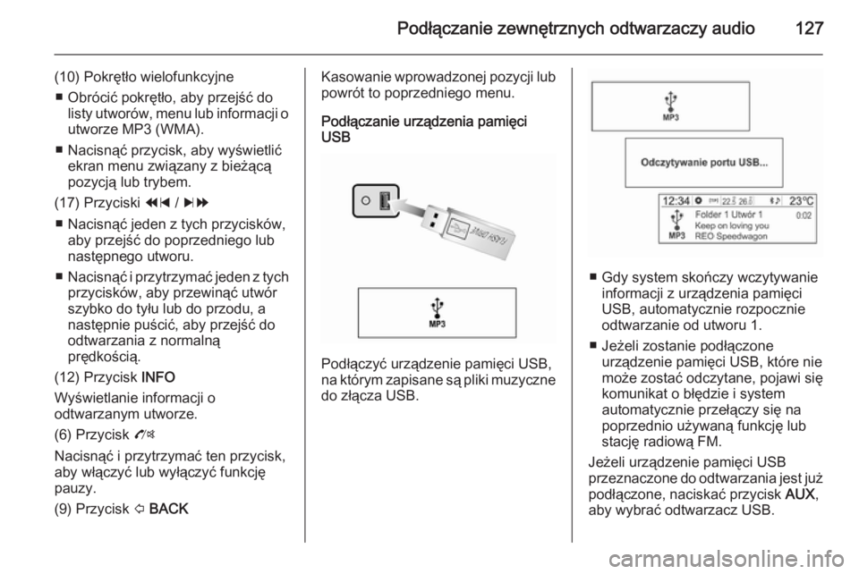 OPEL MOKKA 2014.5  Instrukcja obsługi systemu audio-nawigacyjnego (in Polish) Podłączanie zewnętrznych odtwarzaczy audio127
(10) Pokrętło wielofunkcyjne■ Obrócić pokrętło, aby przejść do listy utworów, menu lub informacji outworze MP3 (WMA).
■ Nacisnąć przycis