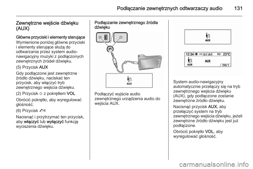 OPEL MOKKA 2014.5  Instrukcja obsługi systemu audio-nawigacyjnego (in Polish) Podłączanie zewnętrznych odtwarzaczy audio131
Zewnętrzne wejście dźwięku
(AUX)
Główne przyciski i elementy sterująceWymienione poniżej główne przyciski i elementy sterujące służą do
o