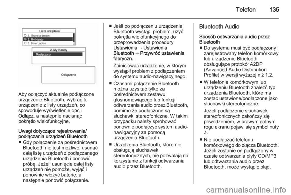 OPEL MOKKA 2014.5  Instrukcja obsługi systemu audio-nawigacyjnego (in Polish) Telefon135
Aby odłączyć aktualnie podłączone
urządzenie Bluetooth, wybrać to urządzenie z listy urządzeń, co
spowoduje wyświetlenie opcji
Odłącz , a następnie nacisnąć
pokrętło wielo