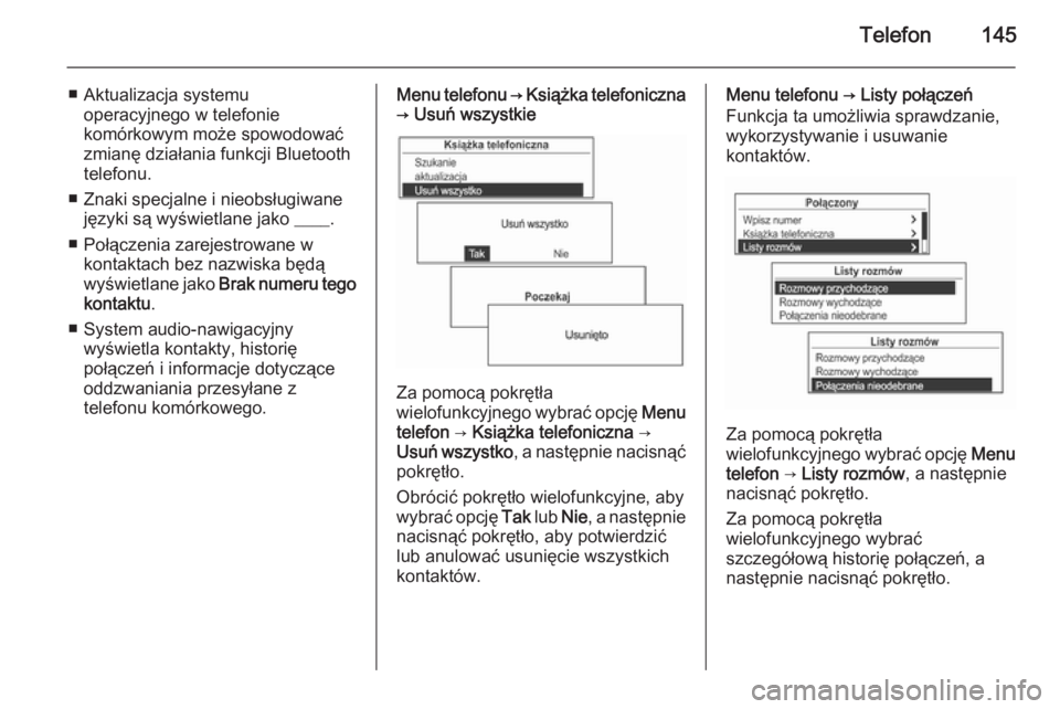 OPEL MOKKA 2014.5  Instrukcja obsługi systemu audio-nawigacyjnego (in Polish) Telefon145
■ Aktualizacja systemuoperacyjnego w telefonie
komórkowym może spowodować
zmianę działania funkcji Bluetooth
telefonu.
■ Znaki specjalne i nieobsługiwane języki są wyświetlane 