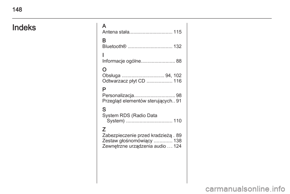 OPEL MOKKA 2014.5  Instrukcja obsługi systemu audio-nawigacyjnego (in Polish) 148IndeksAAntena stała................................ 115
B Bluetooth®  ................................. 132
I
Informacje ogólne .........................88
O Obsługa  ..........................