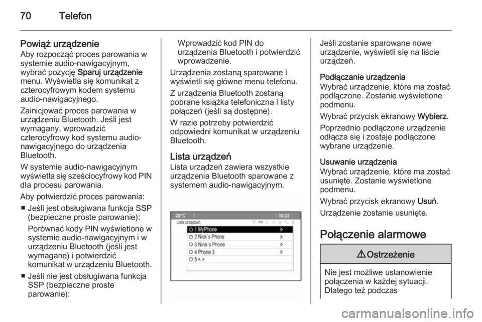OPEL MOKKA 2014.5 Instrukcja obsługi systemu audio-nawigacyjnego (in Polish) 70Telefon
Powiąż urządzenieAby rozpocząć proces parowania w
systemie audio-nawigacyjnym,
wybrać pozycję Sparuj urządzenie
menu. Wyświetla się komunikat z czterocyfrowym kodem systemu
audio- OPEL MOKKA 2014.5 Instrukcja obsługi systemu audio-nawigacyjnego (in Polish) 70Telefon
Powiąż urządzenieAby rozpocząć proces parowania w
systemie audio-nawigacyjnym,
wybrać pozycję Sparuj urządzenie
menu. Wyświetla się komunikat z czterocyfrowym kodem systemu
audio-