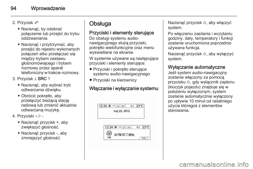 OPEL MOKKA 2014.5 Instrukcja obsługi systemu audio-nawigacyjnego (in Polish) 94Wprowadzenie
2. Przycisk q
◆ Nacisnąć, by odebrać połączenie lub przejść do trybu
oddzwaniania.
◆ Nacisnąć i przytrzymać, aby przejść do rejestru wykonanychpołączeń albo przełąc OPEL MOKKA 2014.5 Instrukcja obsługi systemu audio-nawigacyjnego (in Polish) 94Wprowadzenie
2. Przycisk q
◆ Nacisnąć, by odebrać połączenie lub przejść do trybu
oddzwaniania.
◆ Nacisnąć i przytrzymać, aby przejść do rejestru wykonanychpołączeń albo przełąc