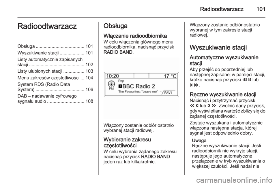 OPEL MOKKA 2015 Instrukcja obsługi systemu audio-nawigacyjnego (in Polish) Radioodtwarzacz101RadioodtwarzaczObsługa..................................... 101
Wyszukiwanie stacji ...................101
Listy automatycznie zapisanych
stacji .................................... OPEL MOKKA 2015 Instrukcja obsługi systemu audio-nawigacyjnego (in Polish) Radioodtwarzacz101RadioodtwarzaczObsługa..................................... 101
Wyszukiwanie stacji ...................101
Listy automatycznie zapisanych
stacji ....................................