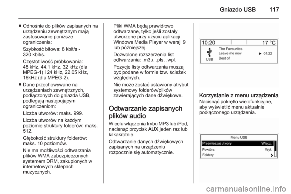 OPEL MOKKA 2015  Instrukcja obsługi systemu audio-nawigacyjnego (in Polish) Gniazdo USB117
■ Odnośnie do plików zapisanych naurządzeniu zewnętrznym majązastosowanie poniższe
ograniczenia:
Szybkość bitowa: 8 kbit/s -
320 kbit/s.
Częstotliwość próbkowania:
48 kHz,