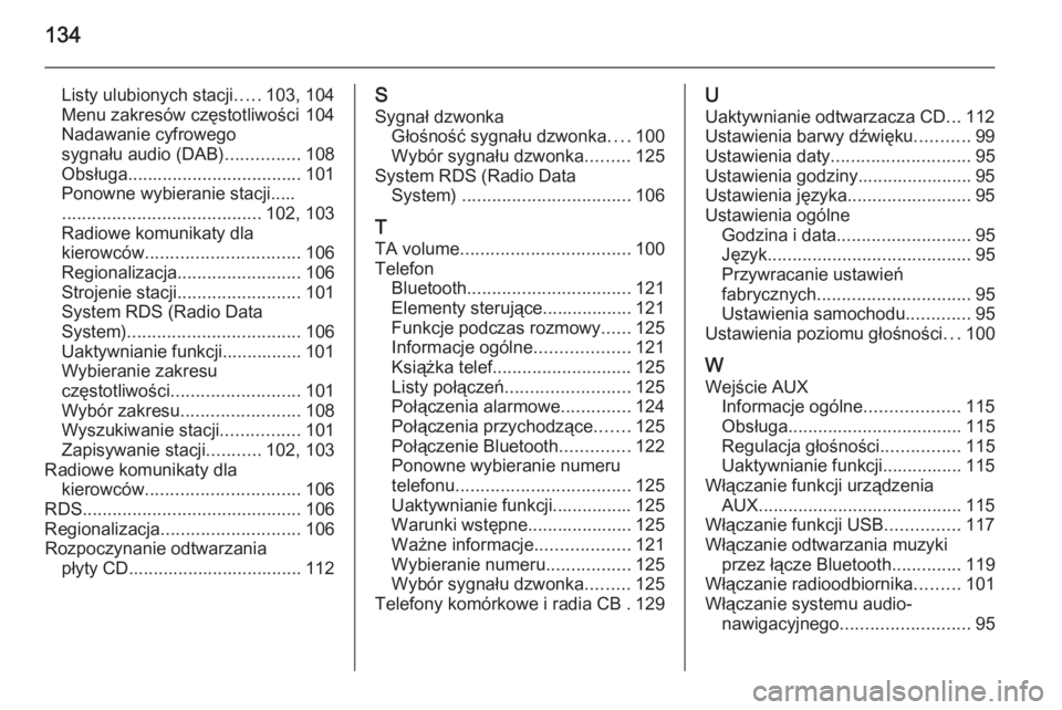 OPEL MOKKA 2015  Instrukcja obsługi systemu audio-nawigacyjnego (in Polish) 134
Listy ulubionych stacji.....103, 104
Menu zakresów częstotliwości 104
Nadawanie cyfrowego
sygnału audio (DAB) ...............108
Obsługa ................................... 101
Ponowne wybier
