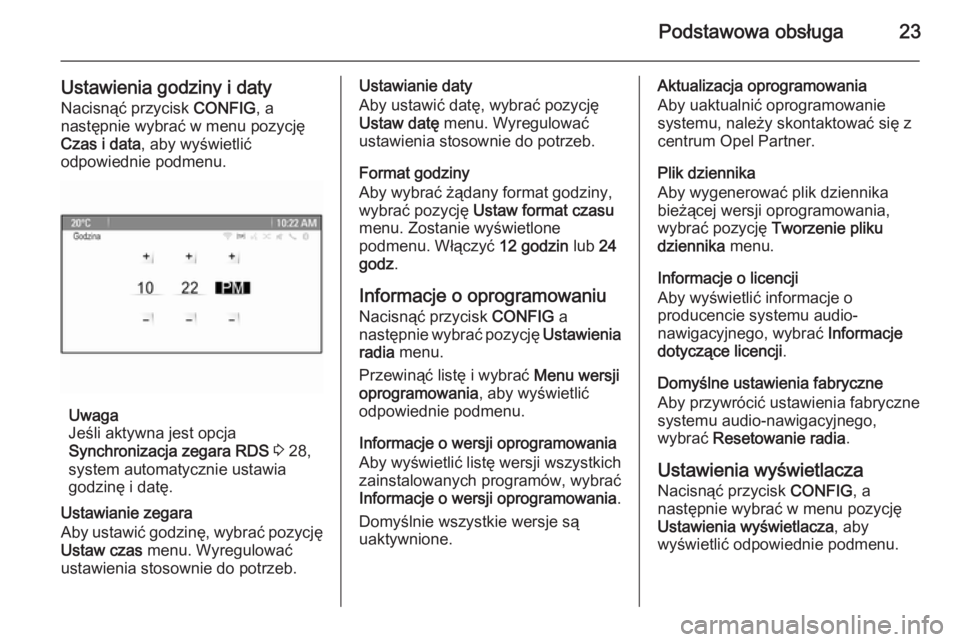 OPEL MOKKA 2015  Instrukcja obsługi systemu audio-nawigacyjnego (in Polish) Podstawowa obsługa23
Ustawienia godziny i datyNacisnąć przycisk  CONFIG, a
następnie wybrać w menu pozycję
Czas i data , aby wyświetlić
odpowiednie podmenu.
Uwaga
Jeśli aktywna jest opcja
Syn