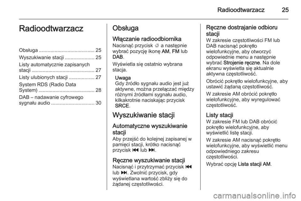 OPEL MOKKA 2015  Instrukcja obsługi systemu audio-nawigacyjnego (in Polish) Radioodtwarzacz25RadioodtwarzaczObsługa....................................... 25
Wyszukiwanie stacji .....................25
Listy automatycznie zapisanych stacji ...................................