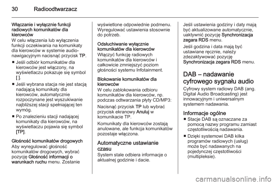 OPEL MOKKA 2015  Instrukcja obsługi systemu audio-nawigacyjnego (in Polish) 30Radioodtwarzacz
Włączanie i wyłącznie funkcji
radiowych komunikatów dla
kierowców
W celu włączenia lub wyłączenia
funkcji oczekiwania na komunikaty
dla kierowców w systemie audio-
nawigac